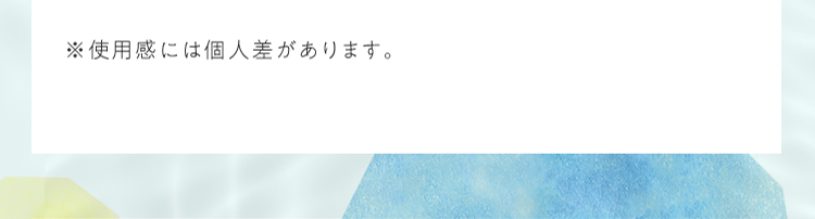 ※使⽤感には個⼈差があります。